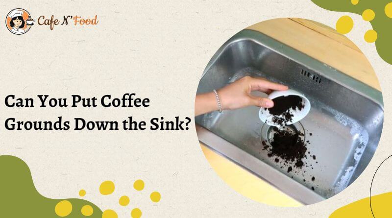 put coffee grounds down the kitchen sink